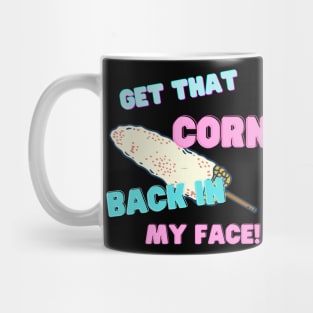 Get that corn back in my face! Mug